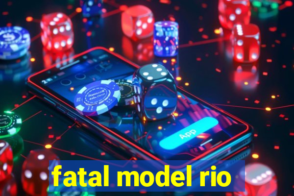 fatal model rio